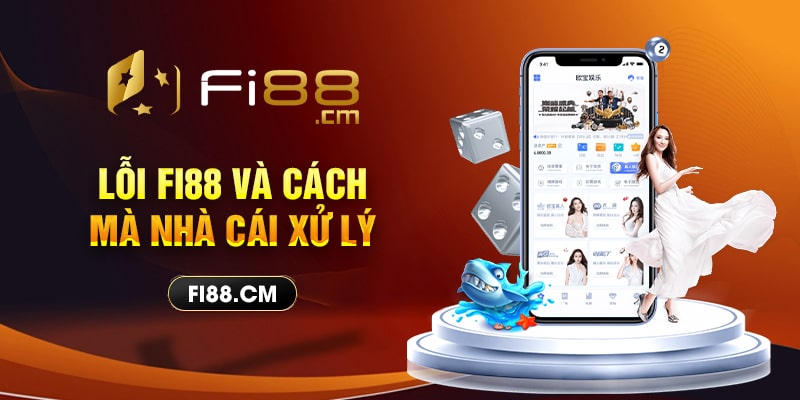 Lỗi Fi88 và cách mà nhà cái xử lý