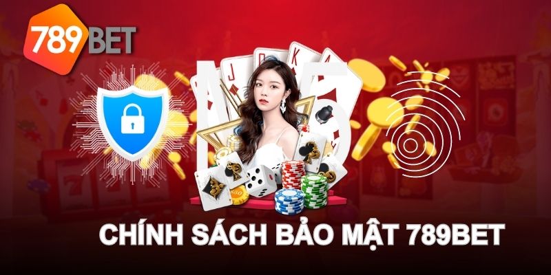 Chính sách bảo mật 789BET áp dụng riêng cho thành viên chính thức