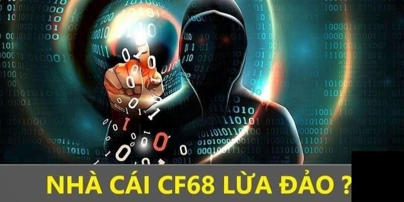 Nhà cái CF68 có lừa đảo không?