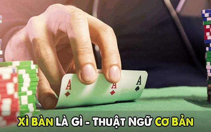 Tìm hiểu nghĩa của thuật ngữ Xì bàn - Thế nào được coi là Xì bàn?