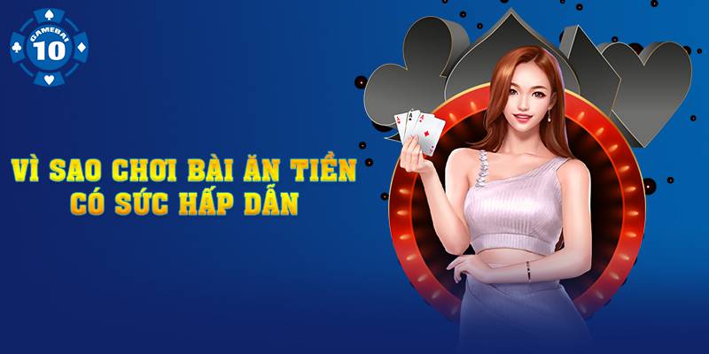 Vì sao chơi bài đổi thưởng ăn tiền có sức hấp dẫn