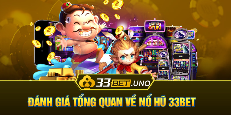 Đánh giá tổng quan về nổ hũ 33bet