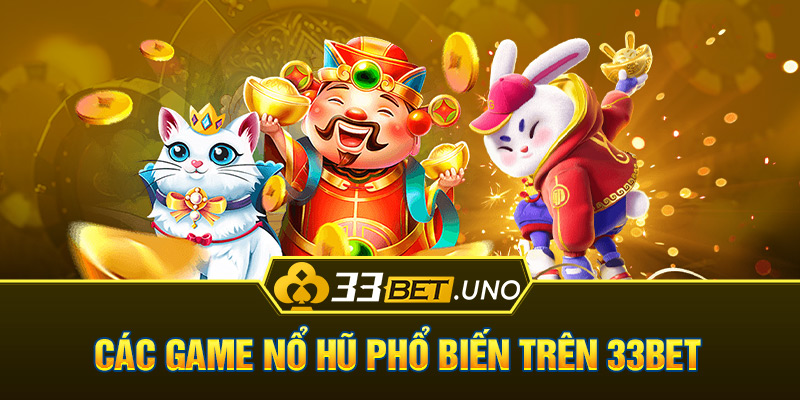 Các game nổ hũ phổ biến trên 33bet - Nổ hũ thần tài