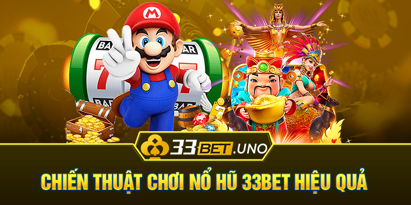 Chiến thuật chơi nổ hũ 33bet hiệu quả