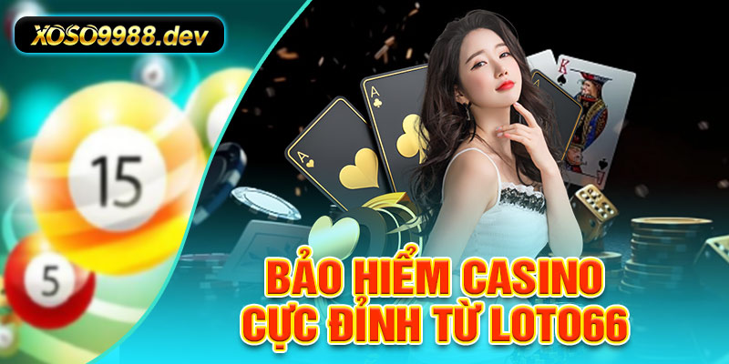 Bảo hiểm cực đỉnh đến từ nhà cái Loto66 