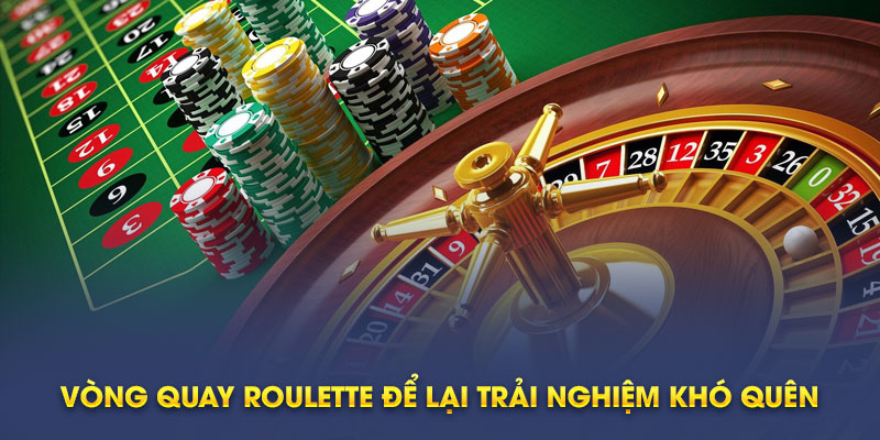 Vòng quay Roulette để lại trải nghiệm khó quên