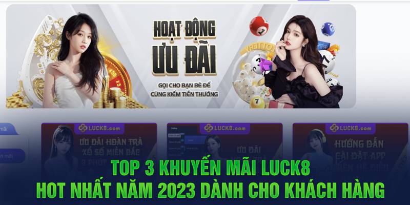 Top 3 khuyến mãi Luck8 hot nhất năm 2023 dành cho khách hàng 