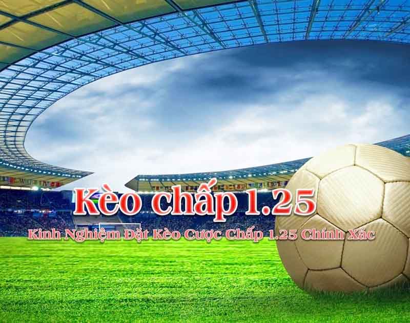 Tìm hiểu về kèo 1.25