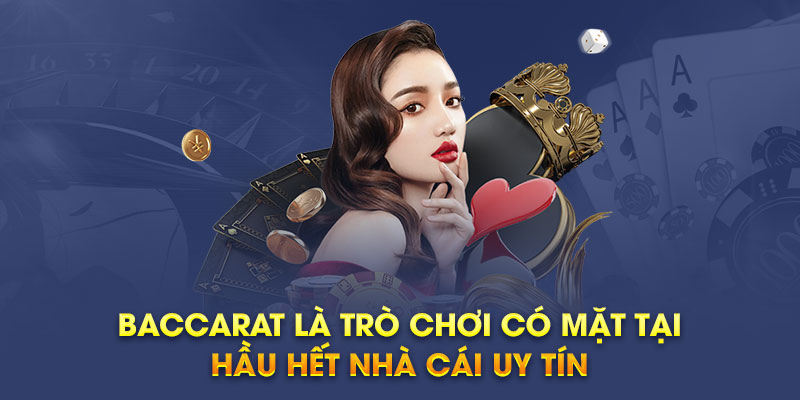 Baccarat là trò chơi có mặt tại hầu hết nhà cái uy tín