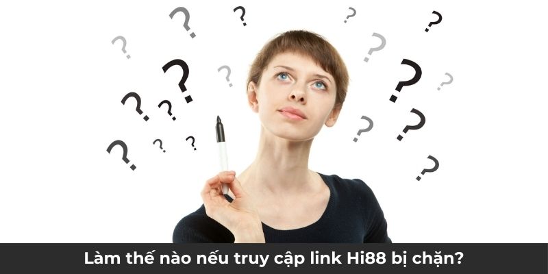 Làm thế nào nếu truy cập link Hi88 bị chặn?