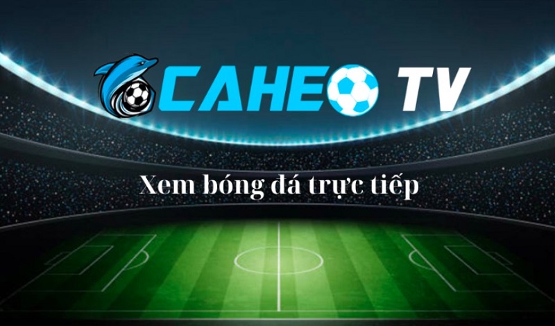 Caheo TV mang đến trải nghiệm bóng đá chất lượng nhất cho người hâm mộ