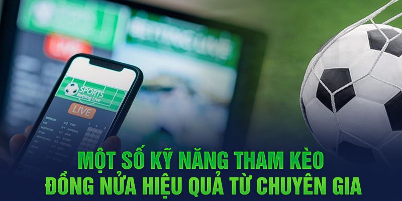 Một số kỹ năng tham kèo đồng nửa hiệu quả từ chuyên gia