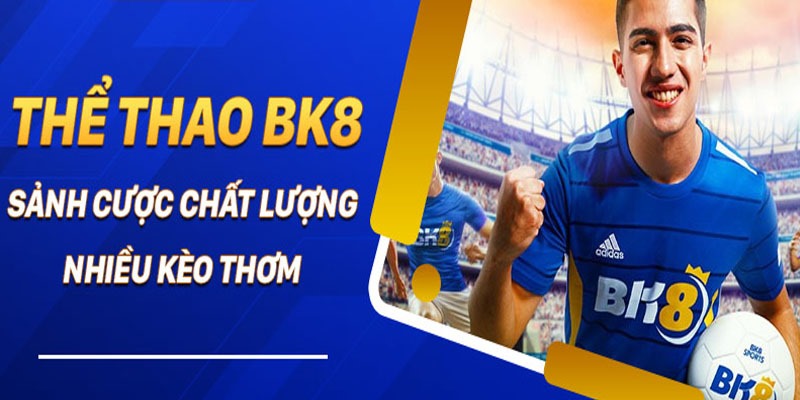 Sân chơi thể thao tại BK8 cung cấp nhiều kèo cược hot với Odds ưu đãi