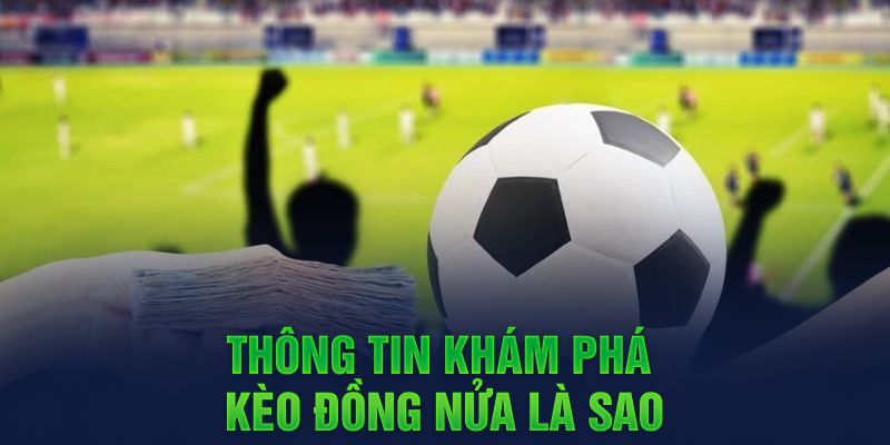 Thông tin khám phá kèo đồng nửa là sao